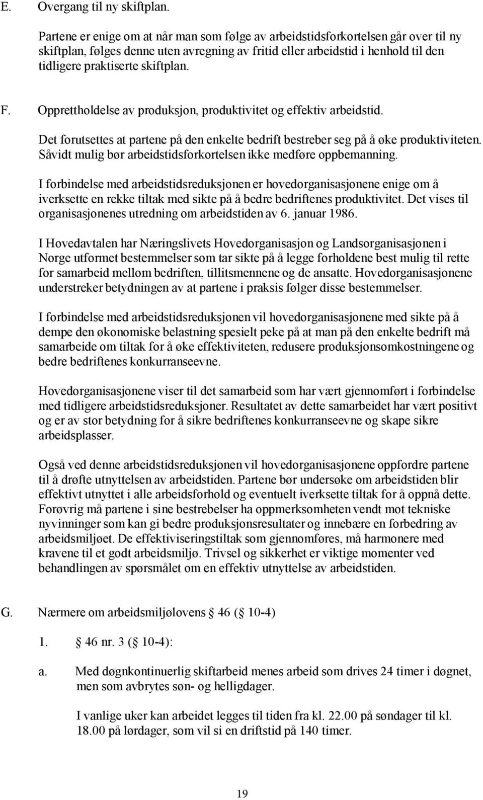 F. Opprettholdelse av produksjon, produktivitet og effektiv arbeidstid. Det forutsettes at partene på den enkelte bedrift bestreber seg på å øke produktiviteten.