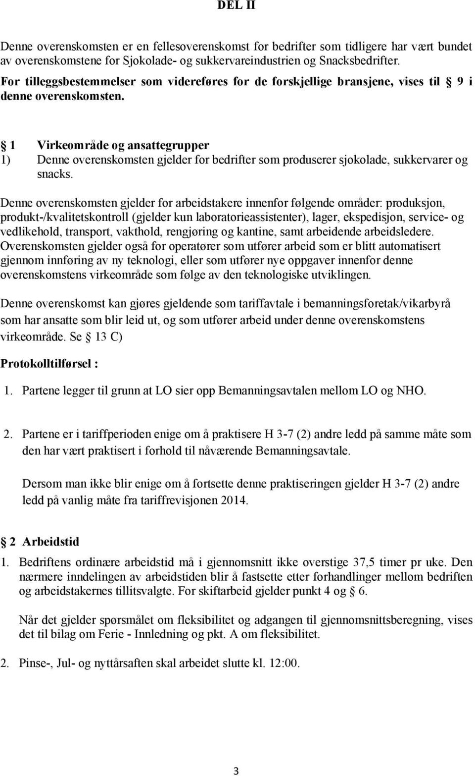 1 Virkeområde og ansattegrupper 1) Denne overenskomsten gjelder for bedrifter som produserer sjokolade, sukkervarer og snacks.