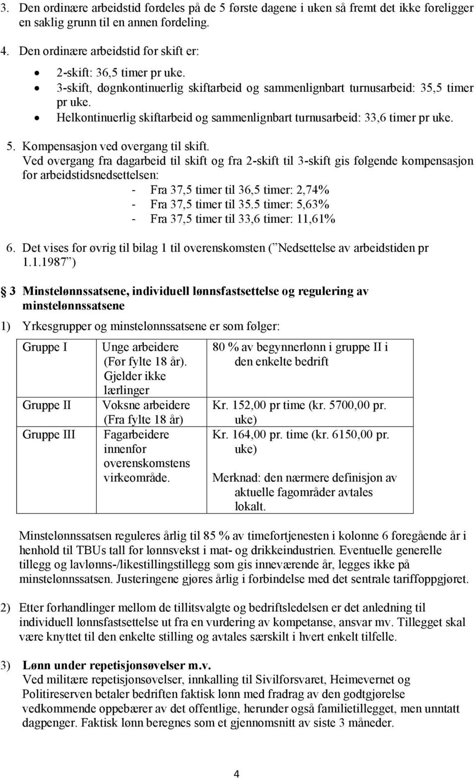 Helkontinuerlig skiftarbeid og sammenlignbart turnusarbeid: 33,6 timer pr uke. 5. Kompensasjon ved overgang til skift.