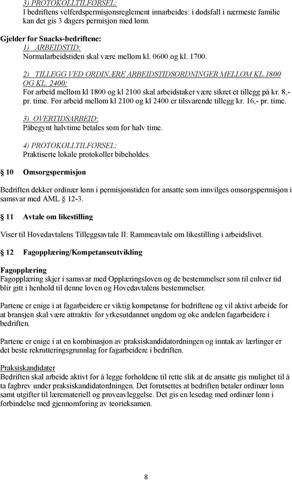 2400: For arbeid mellom kl 1800 og kl 2100 skal arbeidstaker være sikret et tillegg på kr. 8,- pr. time. For arbeid mellom kl 2100 og kl 2400 er tilsvarende tillegg kr. 16,- pr. time. 3) OVERTIDSARBEID: Påbegynt halvtime betales som for halv time.