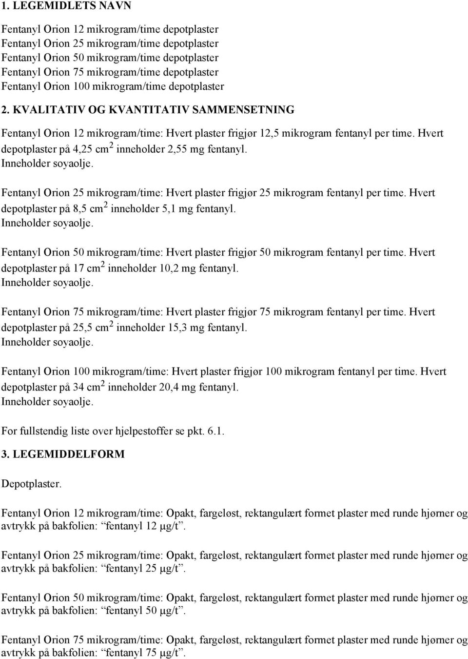 Hvert depotplaster på 4,25 cm 2 inneholder 2,55 mg fentanyl. Inneholder soyaolje. Fentanyl Orion 25 mikrogram/time: Hvert plaster frigjør 25 mikrogram fentanyl per time.