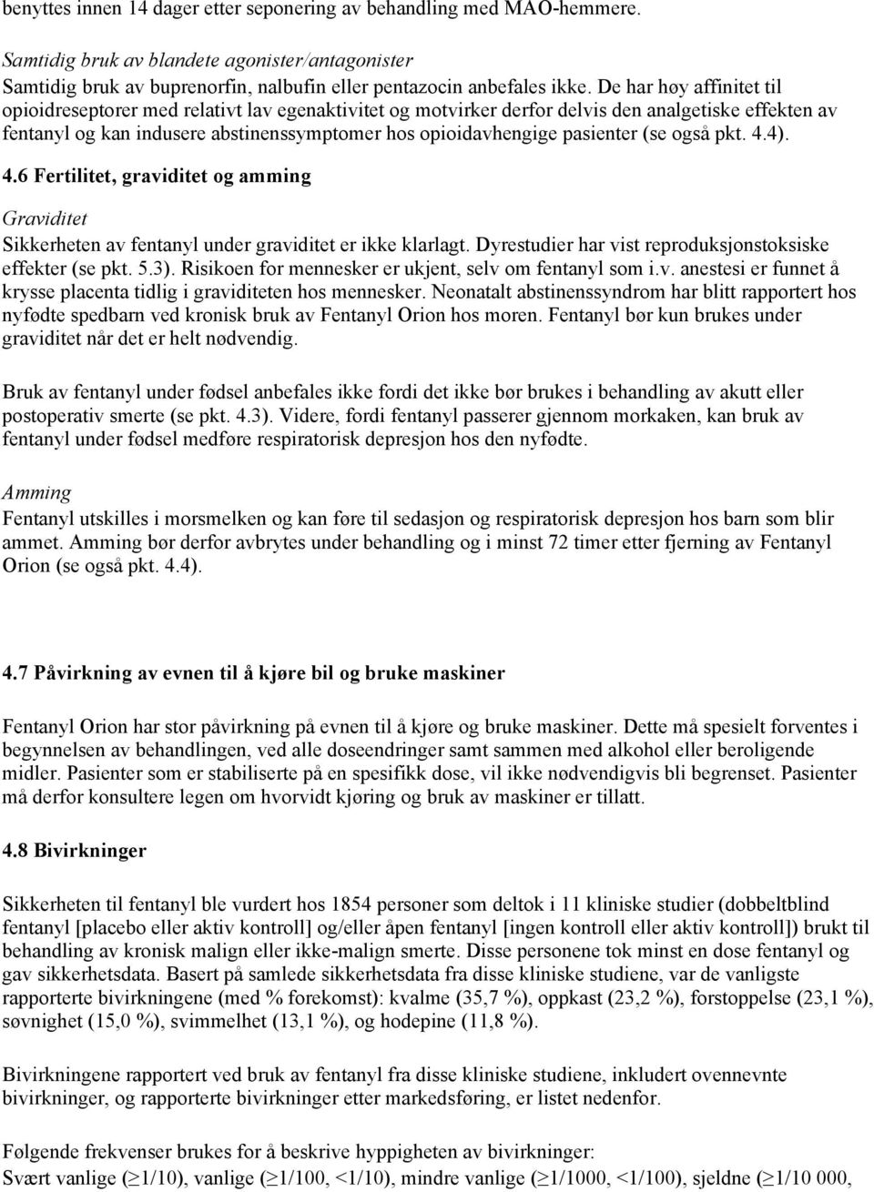 pasienter (se også pkt. 4.4). 4.6 Fertilitet, graviditet og amming Graviditet Sikkerheten av fentanyl under graviditet er ikke klarlagt. Dyrestudier har vist reproduksjonstoksiske effekter (se pkt. 5.