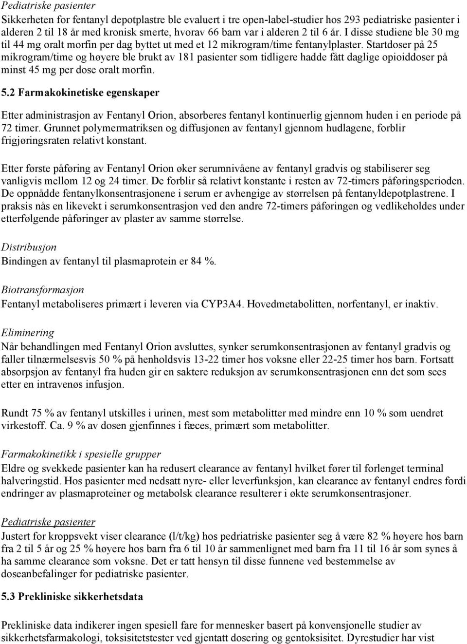 Startdoser på 25 mikrogram/time og høyere ble brukt av 181 pasienter som tidligere hadde fått daglige opioiddoser på minst 45 mg per dose oralt morfin. 5.