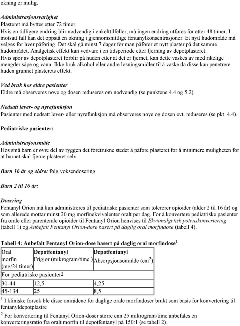 Det skal gå minst 7 dager før man påfører et nytt plaster på det samme hudområdet. Analgetisk effekt kan vedvare i en tidsperiode etter fjerning av depotplasteret.