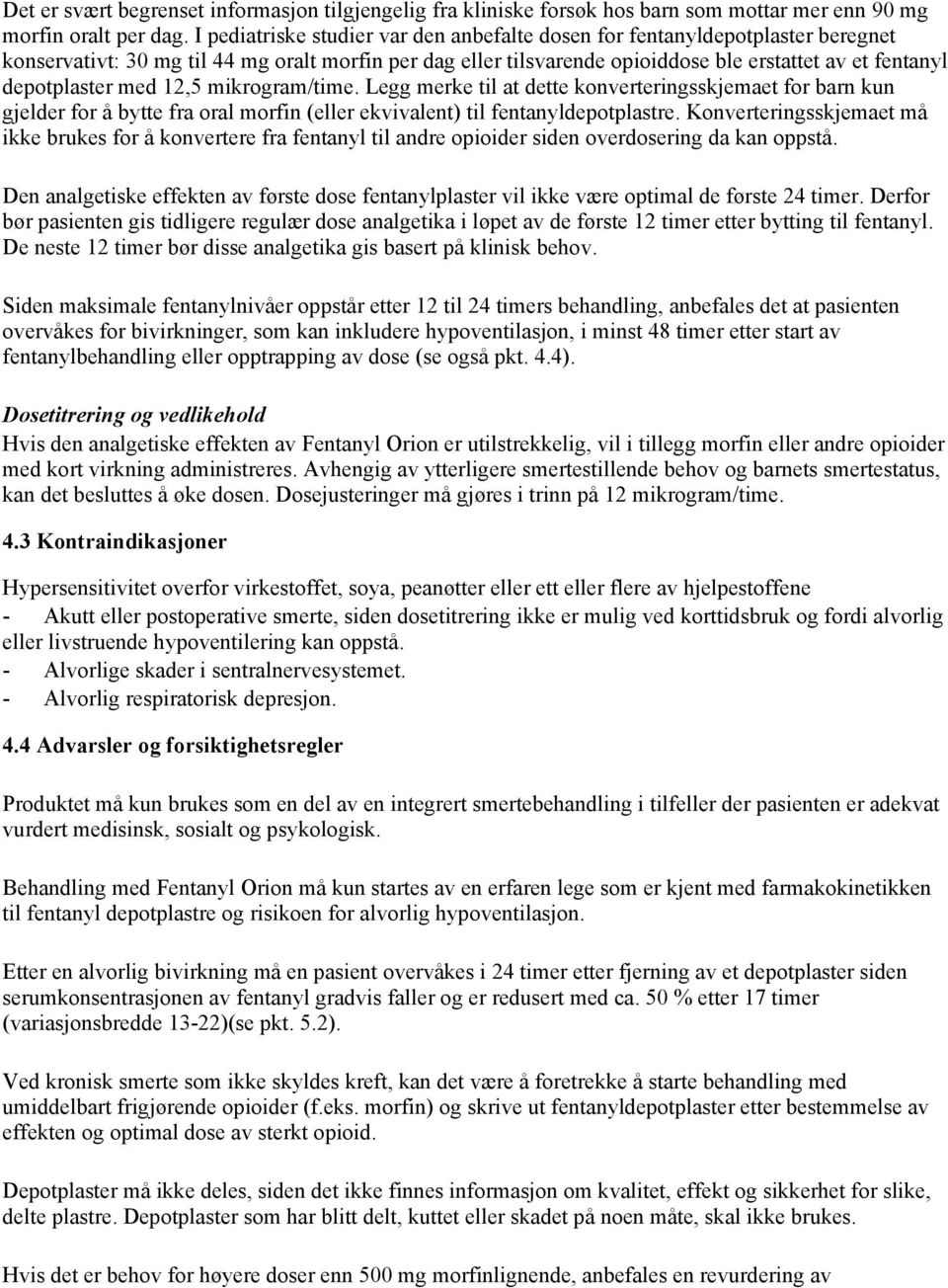 depotplaster med 12,5 mikrogram/time. Legg merke til at dette konverteringsskjemaet for barn kun gjelder for å bytte fra oral morfin (eller ekvivalent) til fentanyldepotplastre.