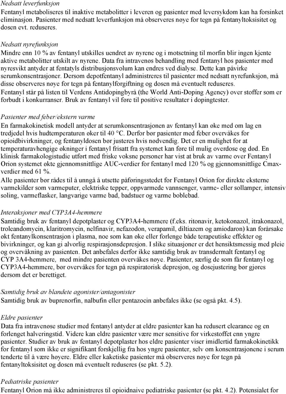 Nedsatt nyrefunksjon Mindre enn 10 % av fentanyl utskilles uendret av nyrene og i motsetning til morfin blir ingen kjente aktive metabolitter utskilt av nyrene.