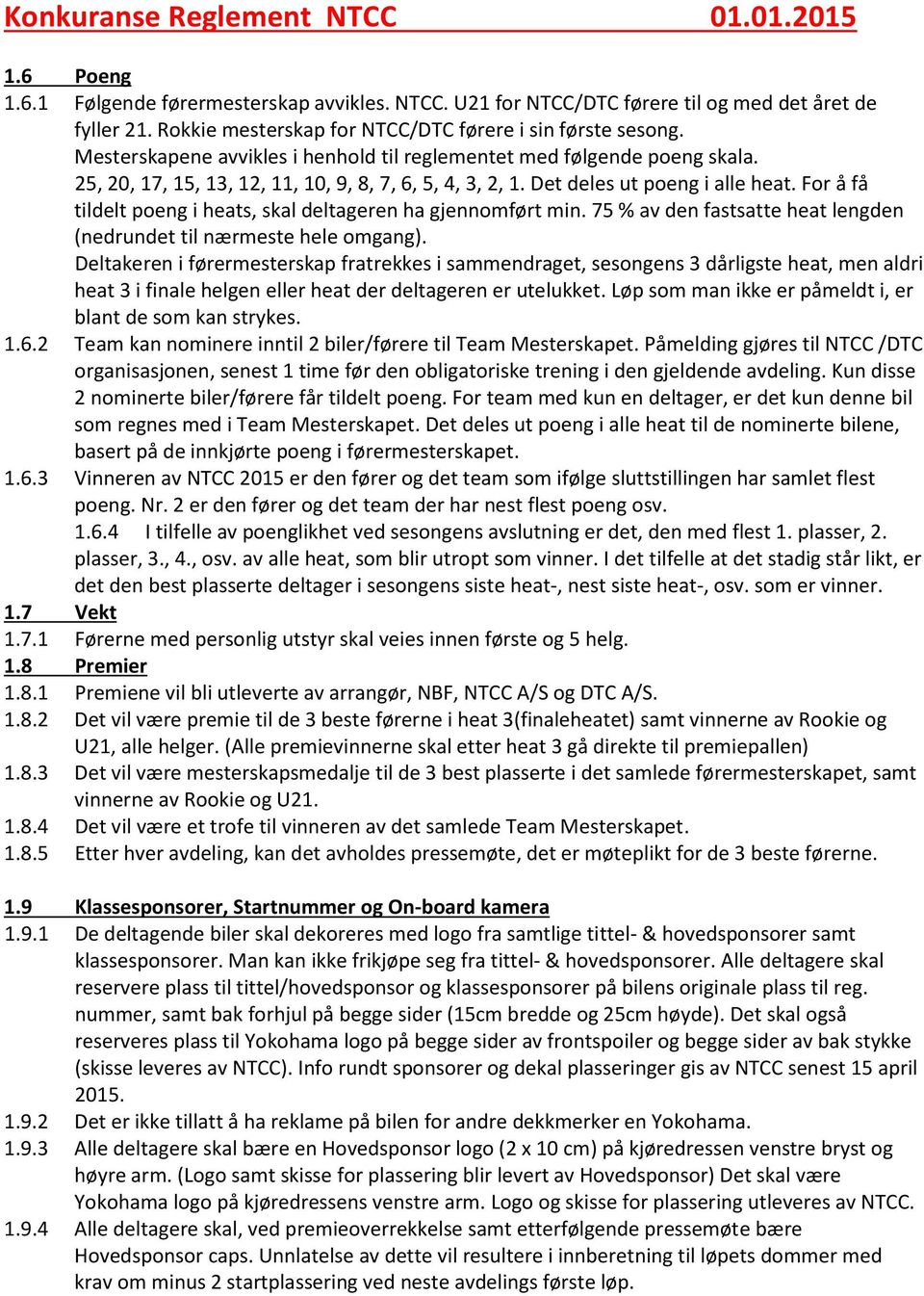 Det deles ut poeng i alle heat. For å få tildelt poeng i heats, skal deltageren ha gjennomført min. 75 % av den fastsatte heat lengden (nedrundet til nærmeste hele omgang).