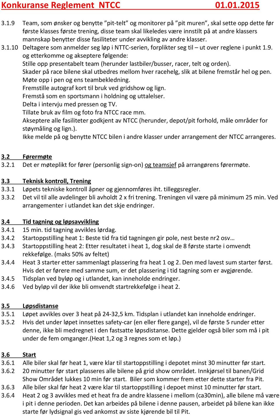 mannskap benytter disse fasiliteter under avvikling av andre klasser. 3.1.10 Deltagere som anmelder seg løp i NTTC-serien, forplikter seg til ut over reglene i punkt 1.9.