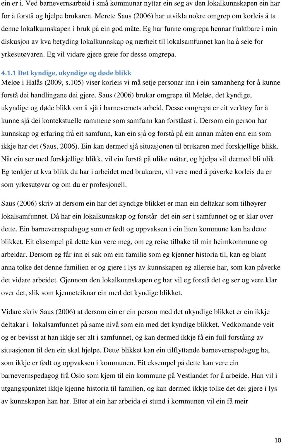 Eg har funne omgrepa hennar fruktbare i min diskusjon av kva betyding lokalkunnskap og nærheit til lokalsamfunnet kan ha å seie for yrkesutøvaren. Eg vil vidare gjere greie for desse omgrepa. 4.1.