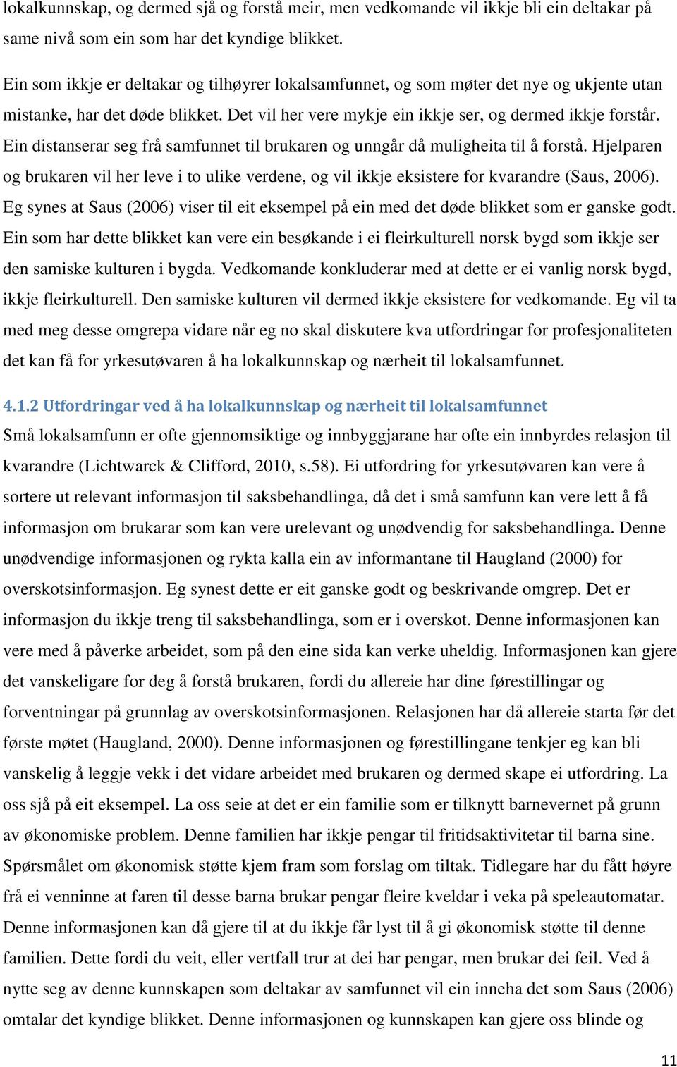 Ein distanserar seg frå samfunnet til brukaren og unngår då muligheita til å forstå. Hjelparen og brukaren vil her leve i to ulike verdene, og vil ikkje eksistere for kvarandre (Saus, 2006).