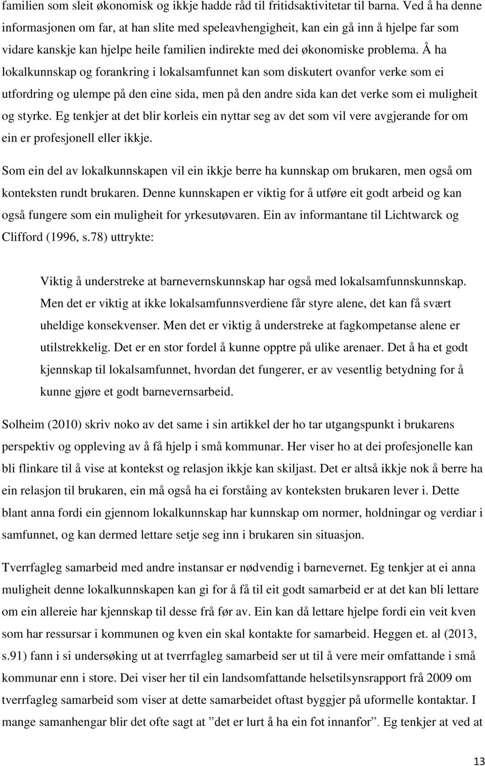 Å ha lokalkunnskap og forankring i lokalsamfunnet kan som diskutert ovanfor verke som ei utfordring og ulempe på den eine sida, men på den andre sida kan det verke som ei muligheit og styrke.