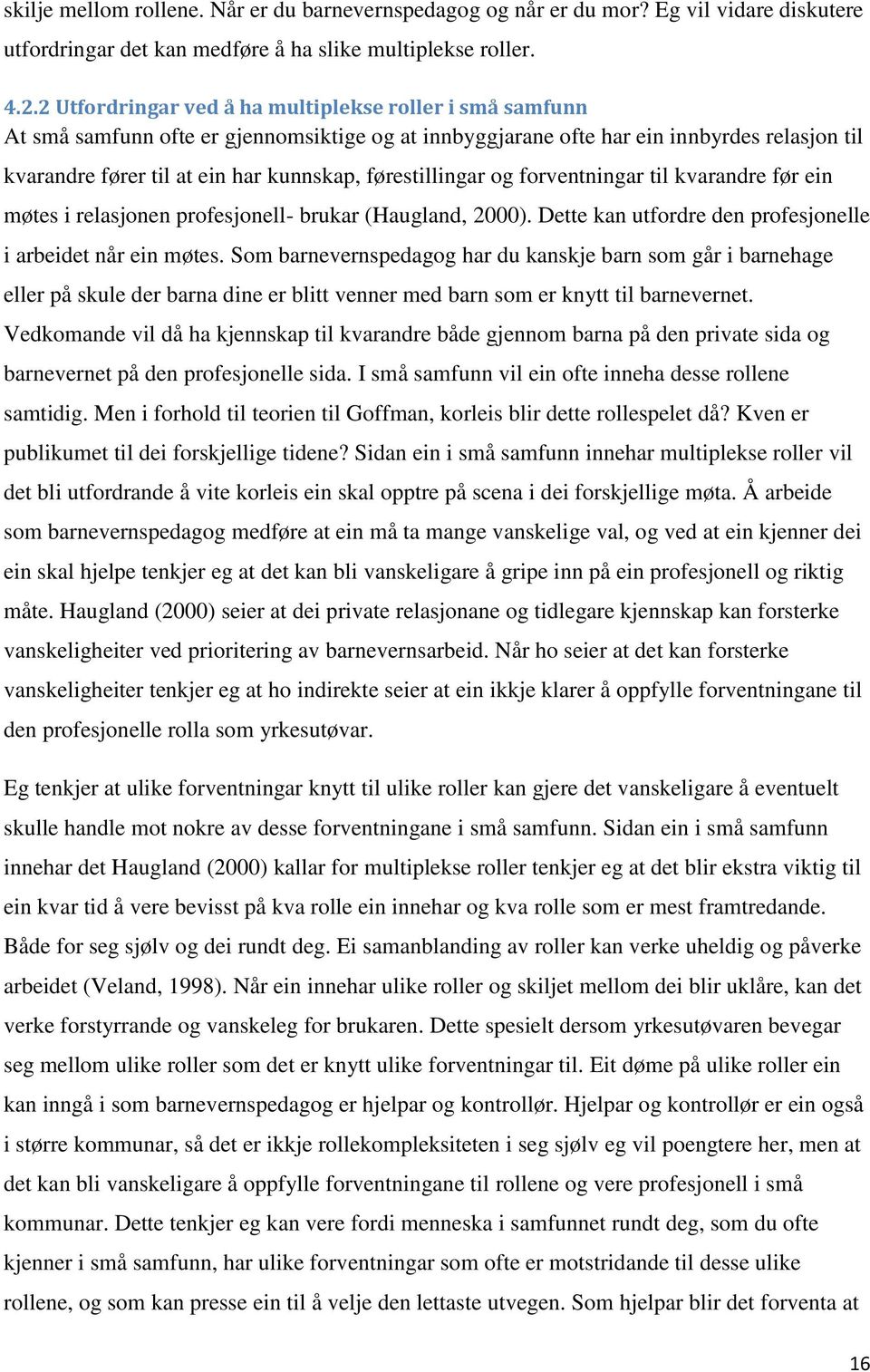 førestillingar og forventningar til kvarandre før ein møtes i relasjonen profesjonell- brukar (Haugland, 2000). Dette kan utfordre den profesjonelle i arbeidet når ein møtes.