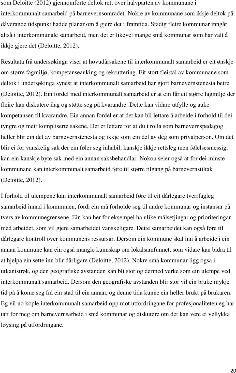 Stadig fleire kommunar inngår altså i interkommunale samarbeid, men det er likevel mange små kommunar som har valt å ikkje gjere det (Deloitte, 2012).