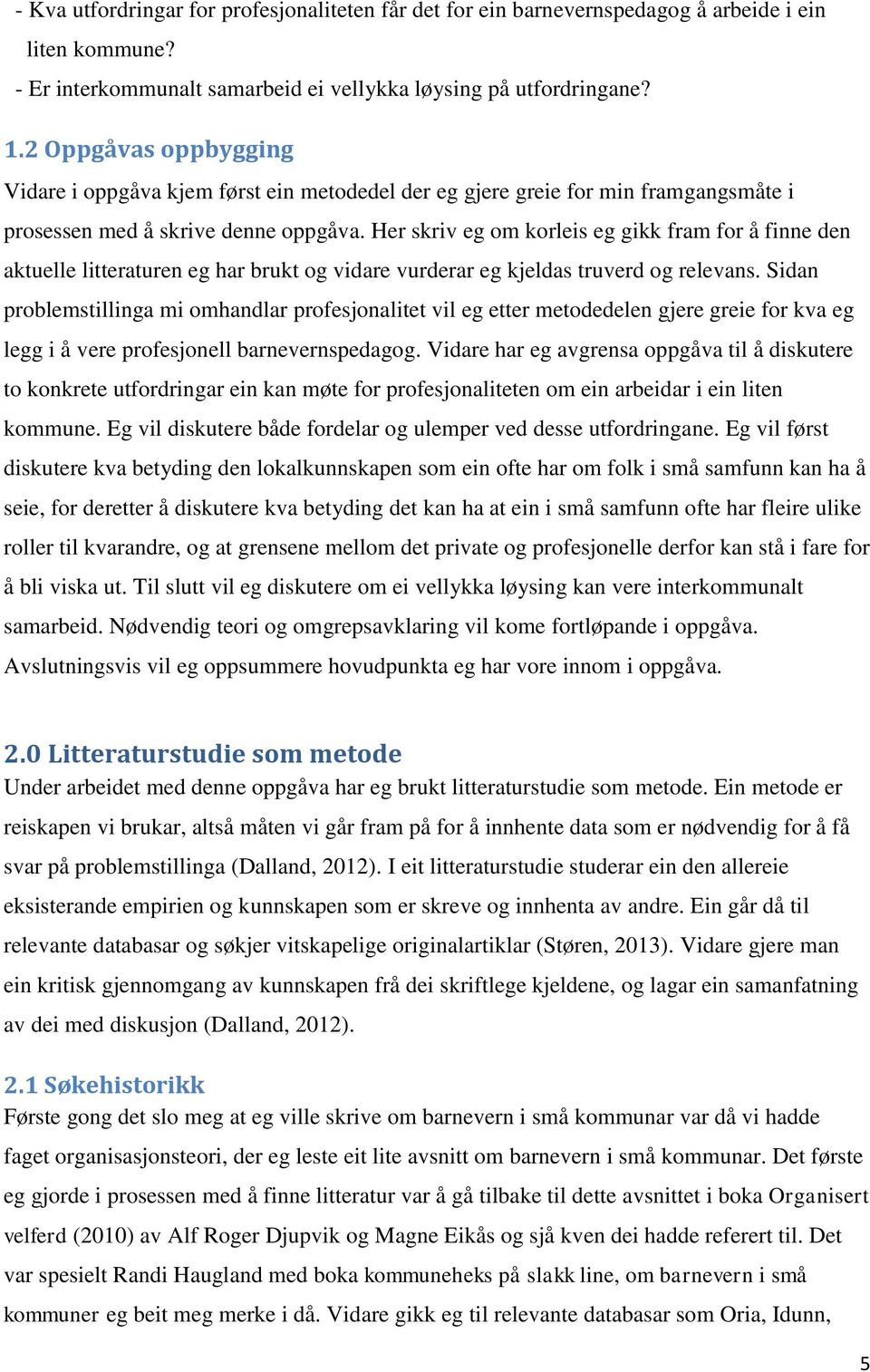 Her skriv eg om korleis eg gikk fram for å finne den aktuelle litteraturen eg har brukt og vidare vurderar eg kjeldas truverd og relevans.