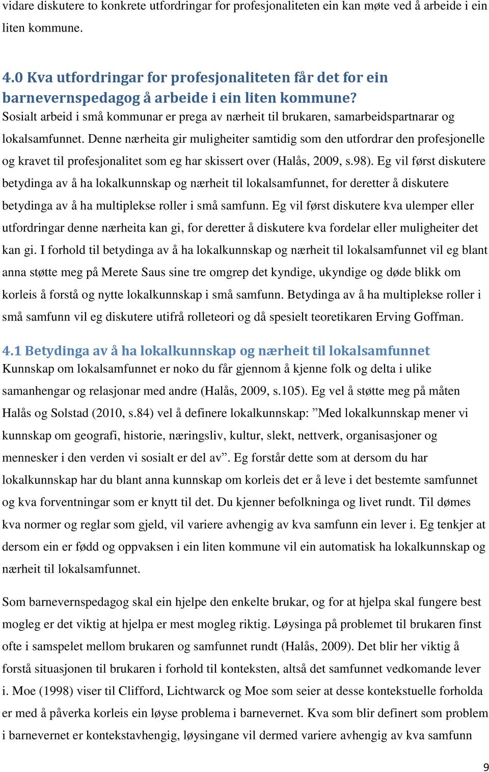 Sosialt arbeid i små kommunar er prega av nærheit til brukaren, samarbeidspartnarar og lokalsamfunnet.