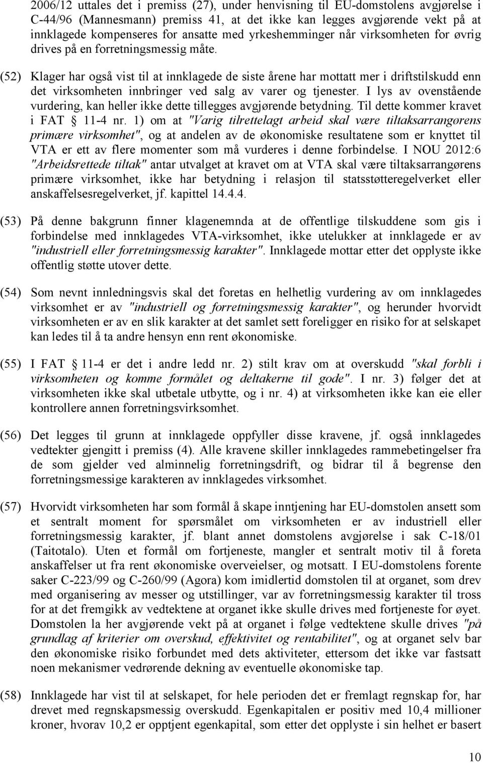 (52) Klager har også vist til at innklagede de siste årene har mottatt mer i driftstilskudd enn det virksomheten innbringer ved salg av varer og tjenester.