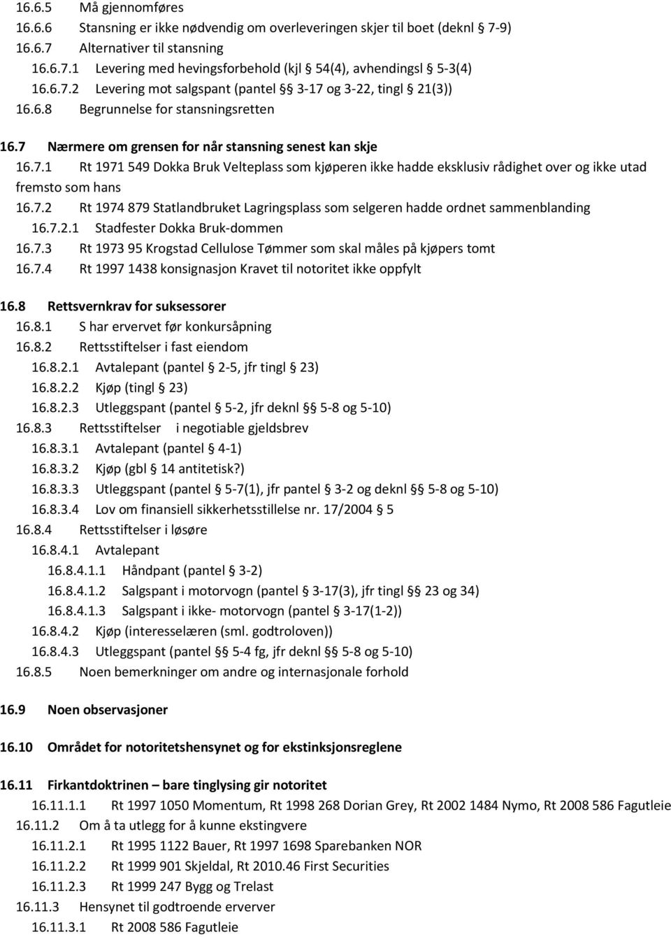 7.2 Rt 1974 879 Statlandbruket Lagringsplass som selgeren hadde ordnet sammenblanding 16.7.2.1 Stadfester Dokka Bruk dommen 16.7.3 Rt 1973 95 Krogstad Cellulose Tømmer som skal måles på kjøpers tomt 16.