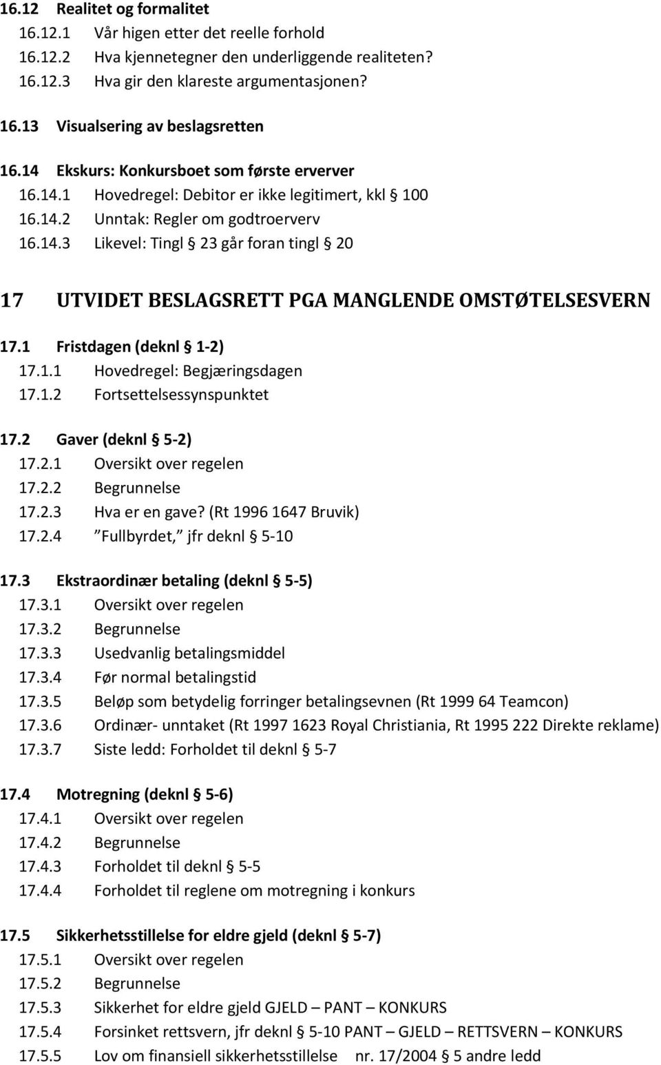 1 Fristdagen (deknl 1 2) 17.1.1 Hovedregel: Begjæringsdagen 17.1.2 Fortsettelsessynspunktet 17.2 Gaver (deknl 5 2) 17.2.1 Oversikt over regelen 17.2.2 Begrunnelse 17.2.3 Hva er en gave?