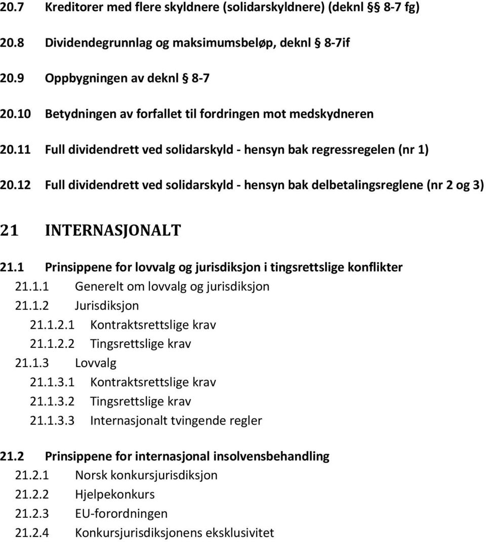 12 Full dividendrett ved solidarskyld hensyn bak delbetalingsreglene (nr 2 og 3) 21 INTERNASJONALT 21.1 Prinsippene for lovvalg og jurisdiksjon i tingsrettslige konflikter 21.1.1 Generelt om lovvalg og jurisdiksjon 21.