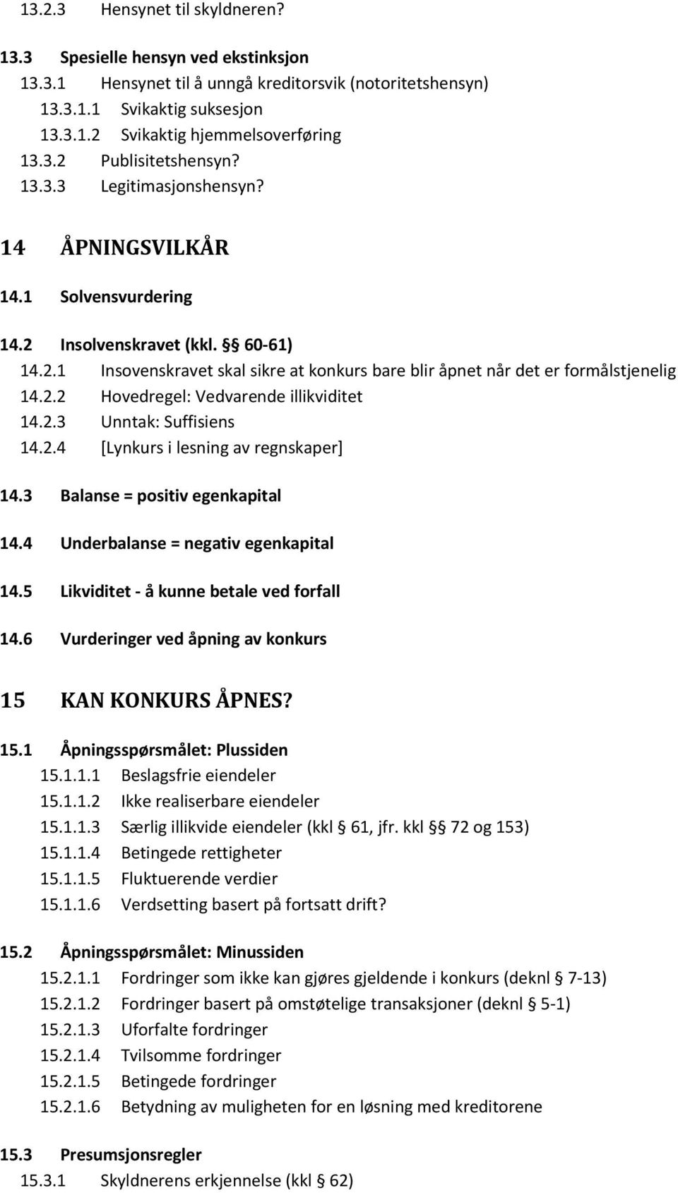 2.2 Hovedregel: Vedvarende illikviditet 14.2.3 Unntak: Suffisiens 14.2.4 [Lynkurs i lesning av regnskaper] 14.3 Balanse = positiv egenkapital 14.4 Underbalanse = negativ egenkapital 14.