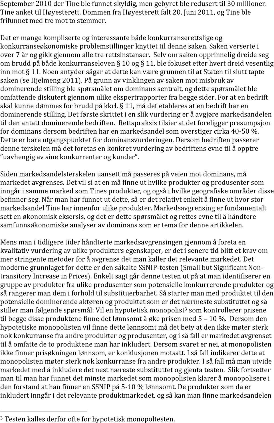 Saken verserte i over 7 år og gikk gjennom alle tre rettsinstanser. Selv om saken opprinnelig dreide seg om brudd på både konkurranseloven 10 og 11, ble fokuset etter hvert dreid vesentlig inn mot 11.