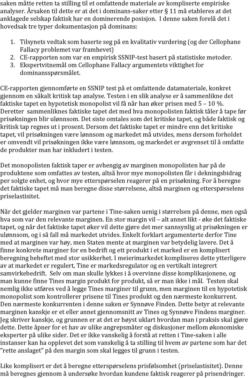 I denne saken forelå det i hovedsak tre typer dokumentasjon på dominans: 1. Tilsynets vedtak som baserte seg på en kvalitativ vurdering (og der Cellophane Fallacy problemet var framhevet) 2.