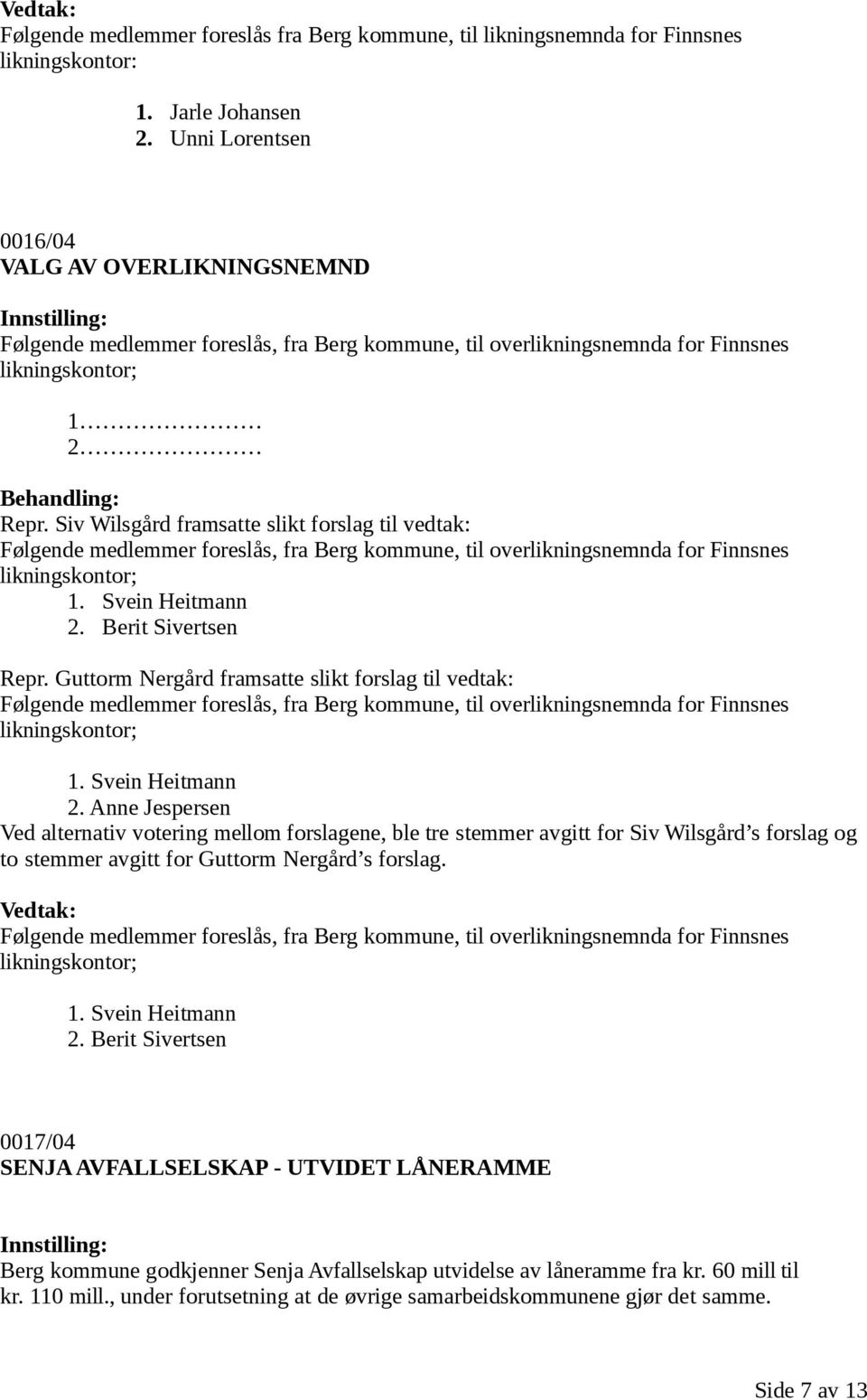 Siv Wilsgård framsatte slikt forslag til vedtak: Følgende medlemmer foreslås, fra Berg kommune, til overlikningsnemnda for Finnsnes likningskontor; 1. Svein Heitmann 2. Berit Sivertsen Repr.