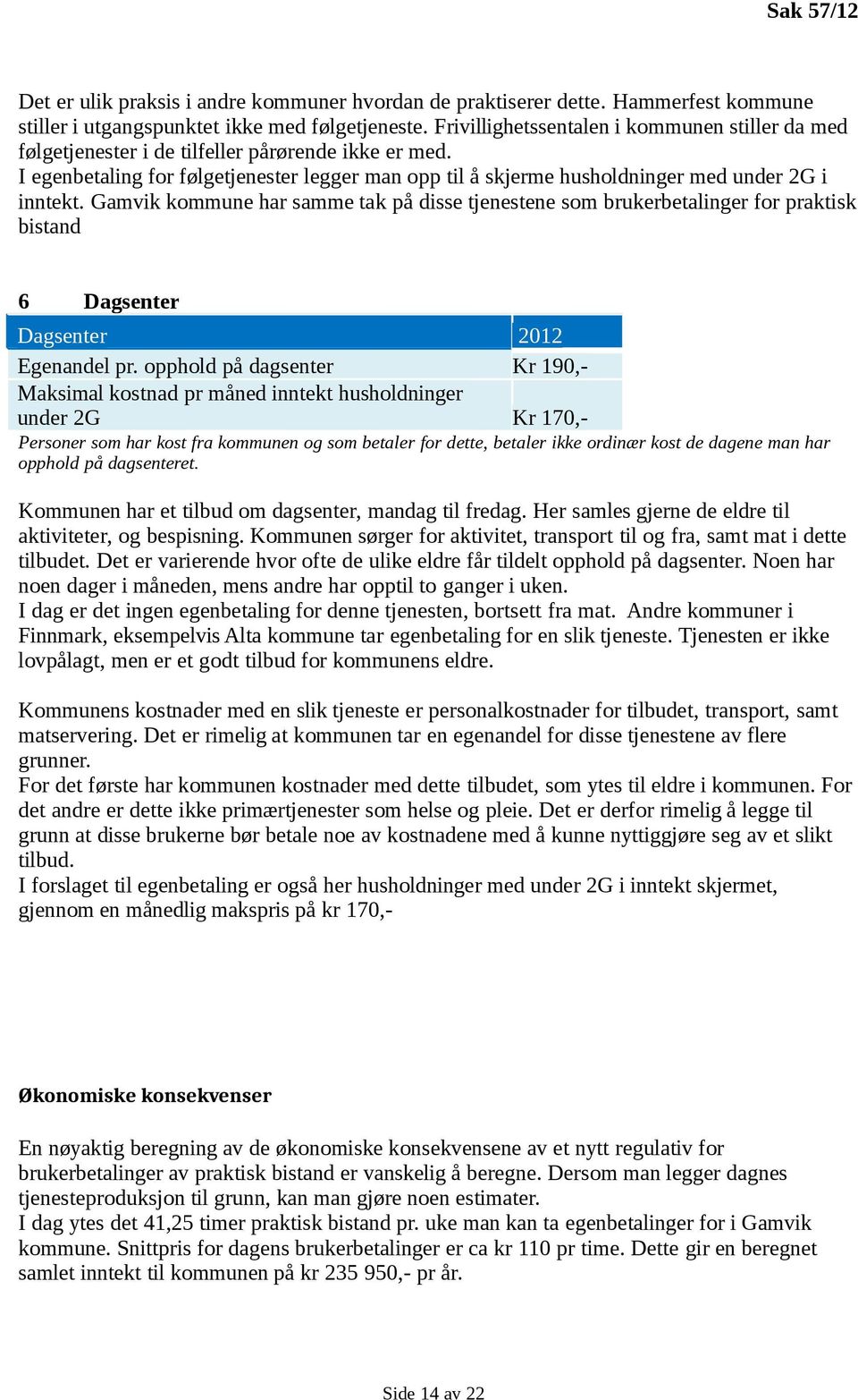 I egenbetaling for følgetjenester legger man opp til å skjerme husholdninger med under 2G i inntekt.