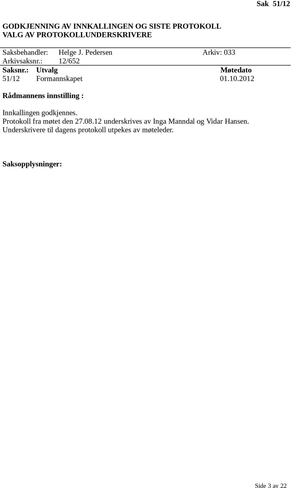 2012 Rådmannens innstilling : Innkallingen godkjennes. Protokoll fra møtet den 27.08.