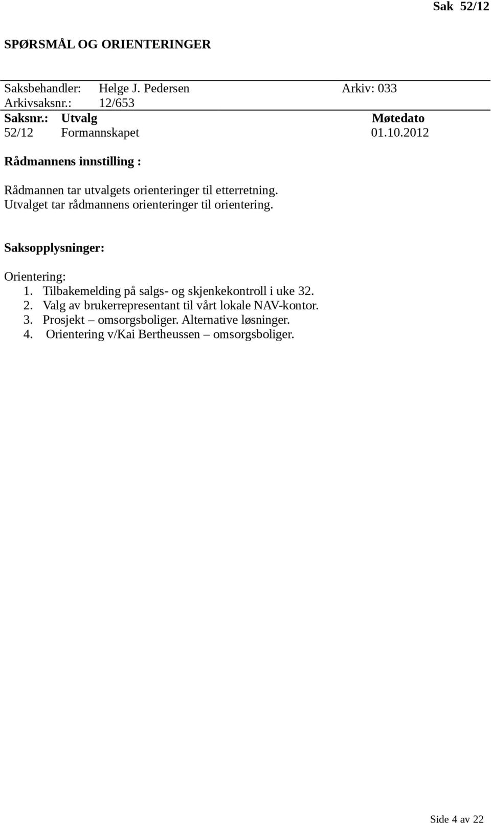 Utvalget tar rådmannens orienteringer til orientering. Saksopplysninger: Orientering: 1.