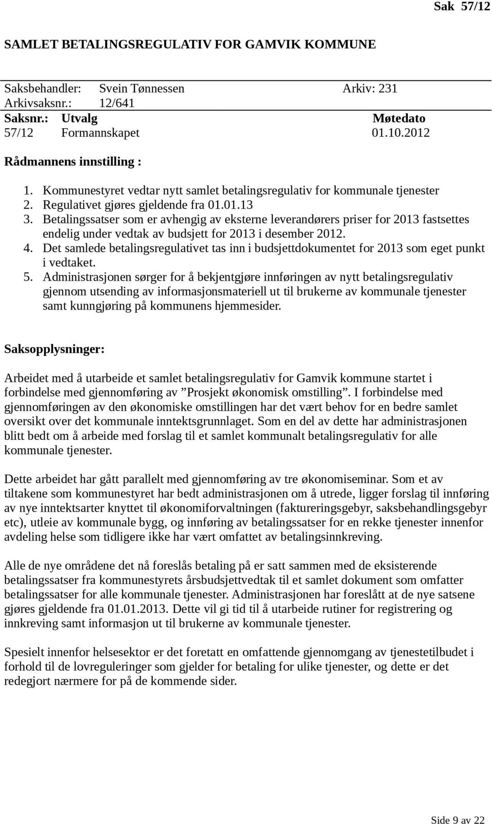 Betalingssatser som er avhengig av eksterne leverandørers priser for 2013 fastsettes endelig under vedtak av budsjett for 2013 i desember 2012. 4.