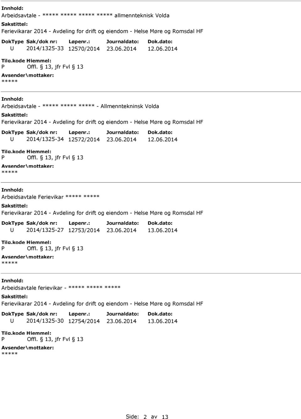 12.06.2014 Arbeidsavtale Ferievikar 2014/1325-27 12753/2014 13.06.2014 Arbeidsavtale ferievikar - 2014/1325-30 12754/2014 13.