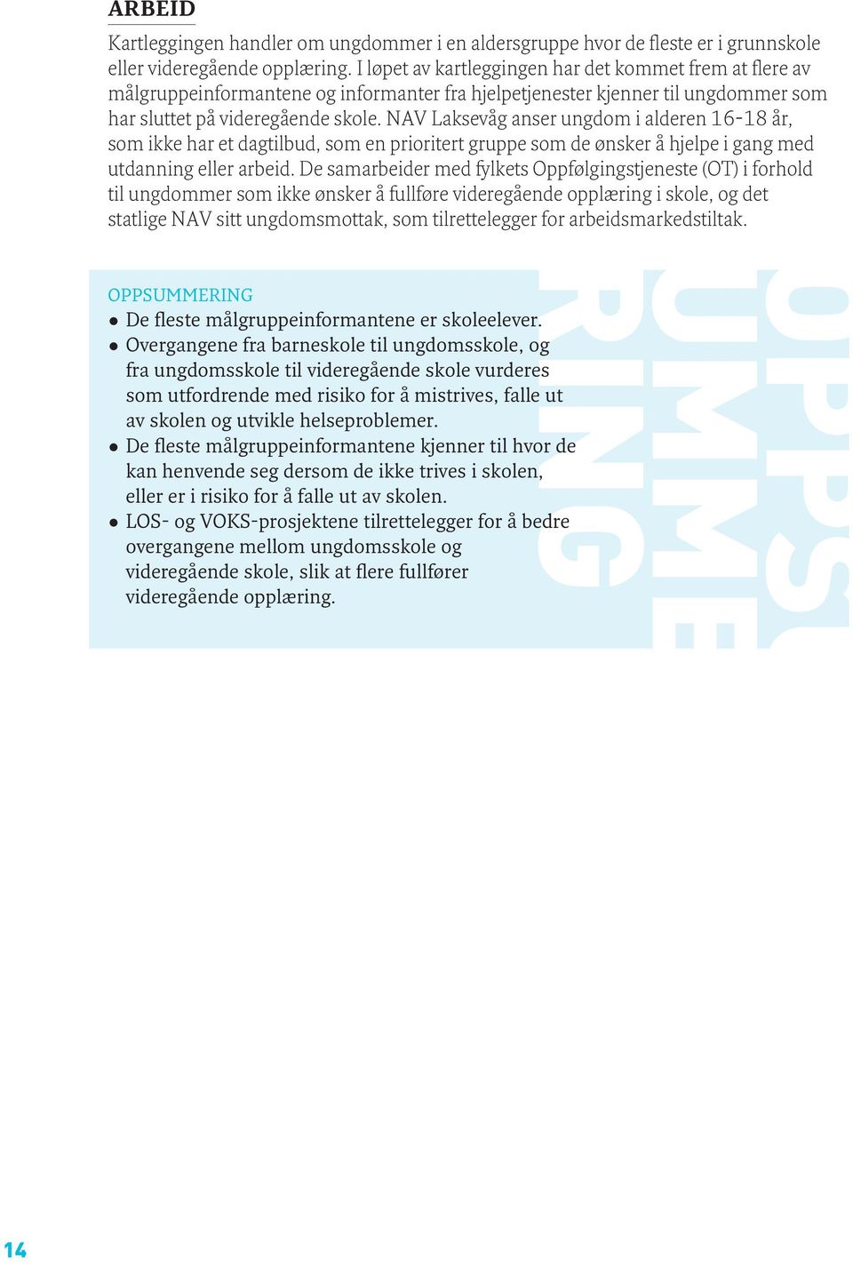 NAV Laksevåg anser ungdom i alderen 16-18 år, som ikke har et dagtilbud, som en prioritert gruppe som de ønsker å hjelpe i gang med utdanning eller arbeid.