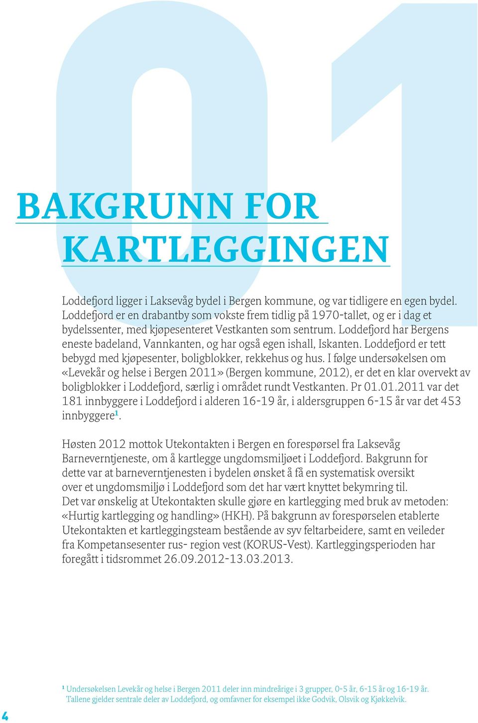 Loddefjord har Bergens eneste badeland, Vannkanten, og har også egen ishall, Iskanten. Loddefjord er tett bebygd med kjøpesenter, boligblokker, rekkehus og hus.