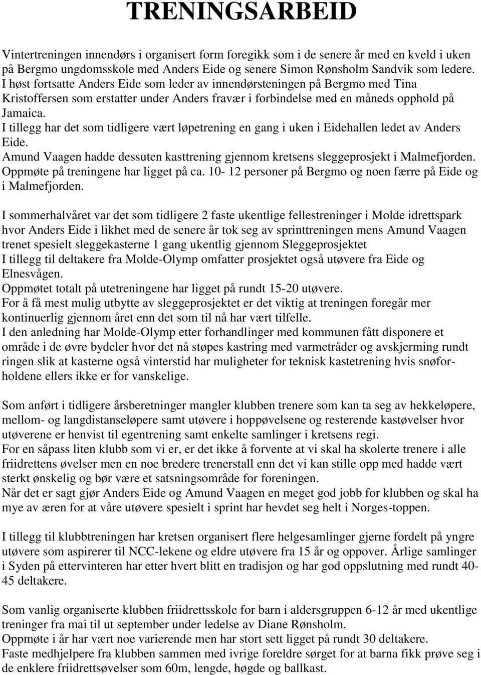 I tillegg har det som tidligere vært løpetrening en gang i uken i Eidehallen ledet av Anders Eide. Amund Vaagen hadde dessuten kasttrening gjennom kretsens sleggeprosjekt i Malmefjorden.