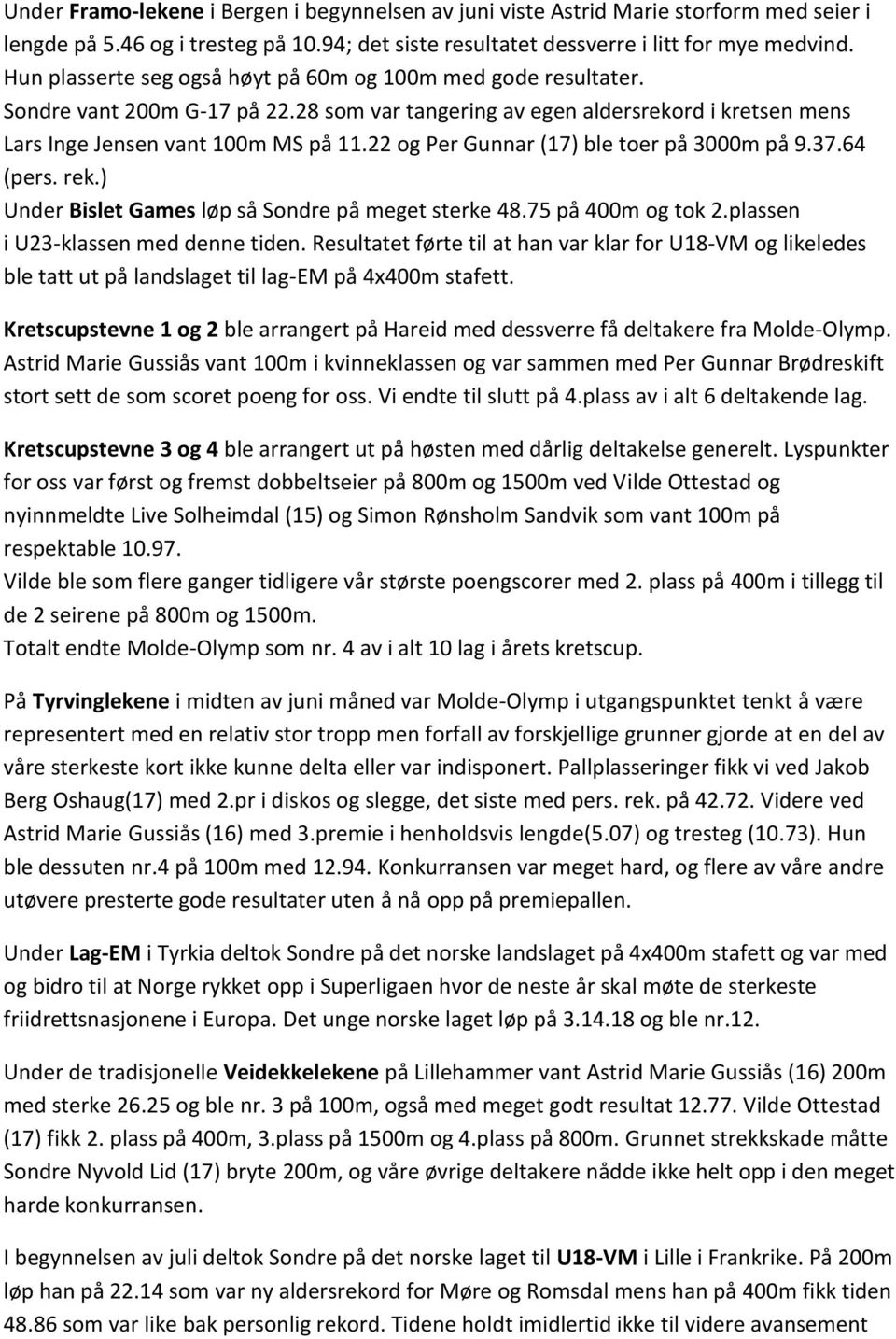 22 og Per Gunnar (17) ble toer på 3000m på 9.37.64 (pers. rek.) Under Bislet Games løp så Sondre på meget sterke 48.75 på 400m og tok 2.plassen i U23-klassen med denne tiden.