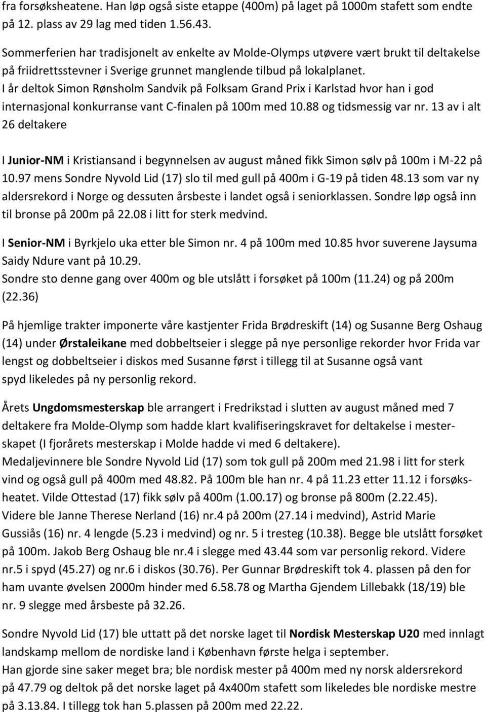 I år deltok Simon Rønsholm Sandvik på Folksam Grand Prix i Karlstad hvor han i god internasjonal konkurranse vant C-finalen på 100m med 10.88 og tidsmessig var nr.