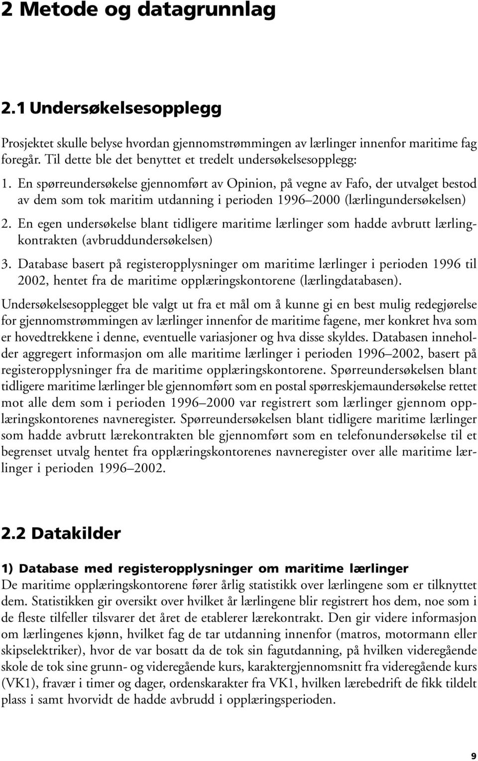 En spørreundersøkelse gjennomført av Opinion, på vegne av Fafo, der utvalget bestod av dem som tok maritim utdanning i perioden 1996 2000 (lærlingundersøkelsen) 2.