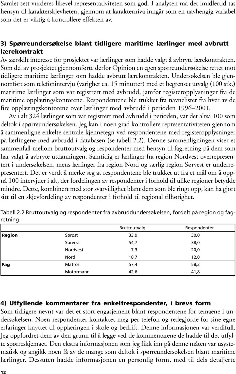 3) Spørreundersøkelse blant tidligere maritime lærlinger med avbrutt lærekontrakt Av særskilt interesse for prosjektet var lærlinger som hadde valgt å avbryte lærekontrakten.