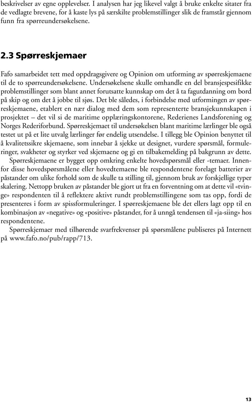 3 Spørreskjemaer Fafo samarbeidet tett med oppdragsgivere og Opinion om utforming av spørreskjemaene til de to spørreundersøkelsene.