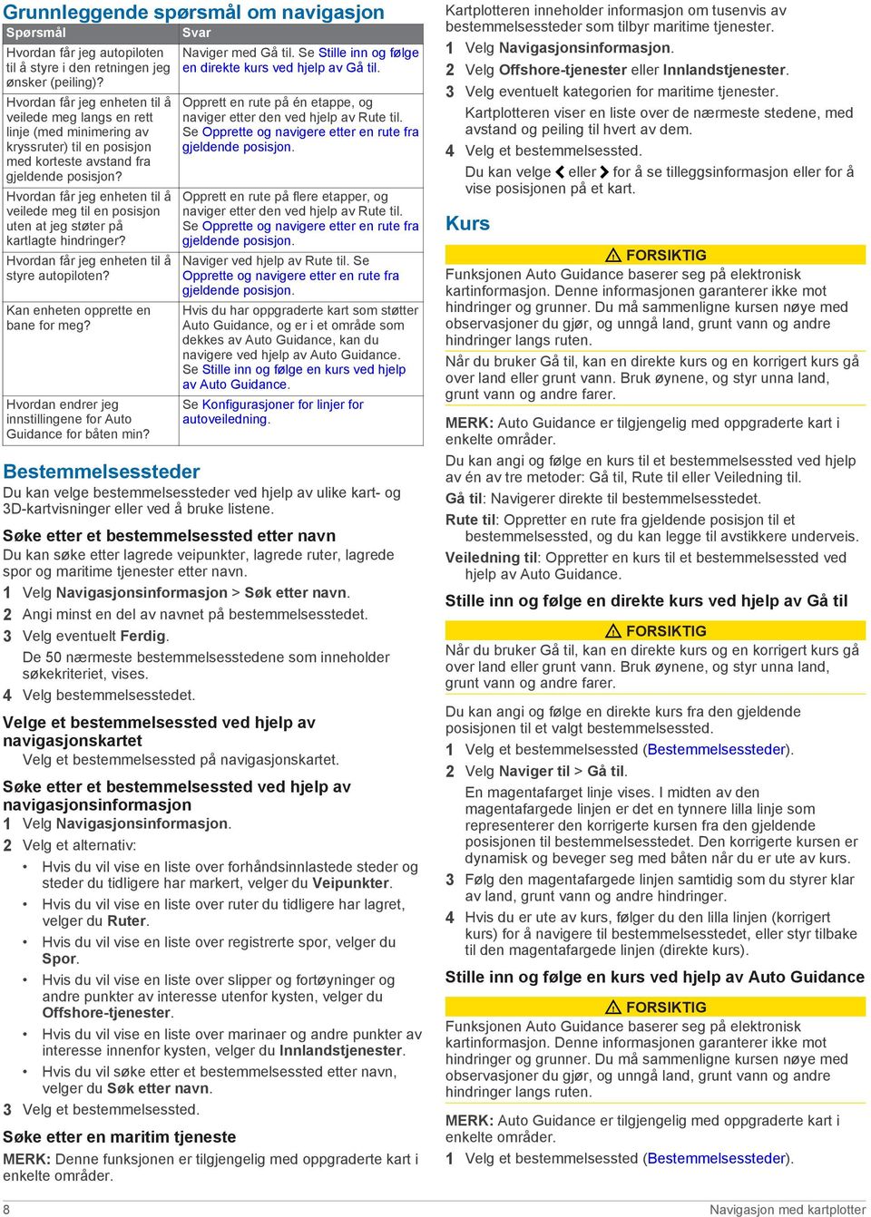 Hvordan får jeg enheten til å veilede meg til en posisjon uten at jeg støter på kartlagte hindringer? Hvordan får jeg enheten til å styre autopiloten? Kan enheten opprette en bane for meg?