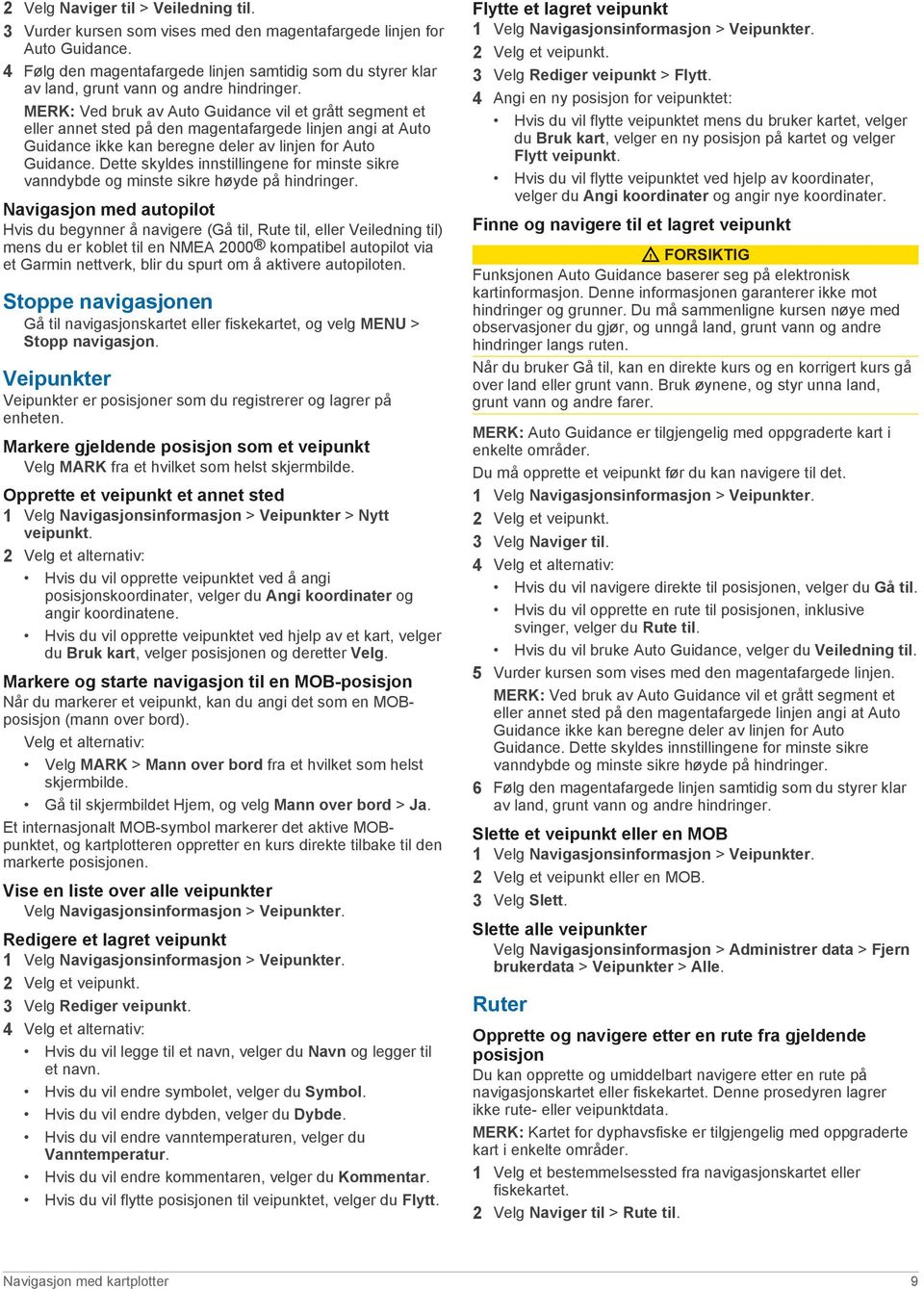 MERK: Ved bruk av Auto Guidance vil et grått segment et eller annet sted på den magentafargede linjen angi at Auto Guidance ikke kan beregne deler av linjen for Auto Guidance.