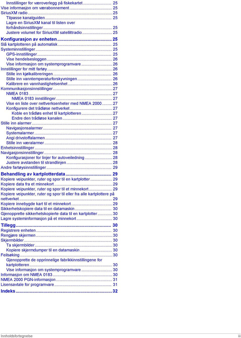 .. 26 Vise informasjon om systemprogramvare... 26 Innstillinger for mitt fartøy... 26 Stille inn kjølkalibreringen... 26 Stille inn vanntemperaturforskyvningen... 26 Kalibrere en vannhastighetsenhet.