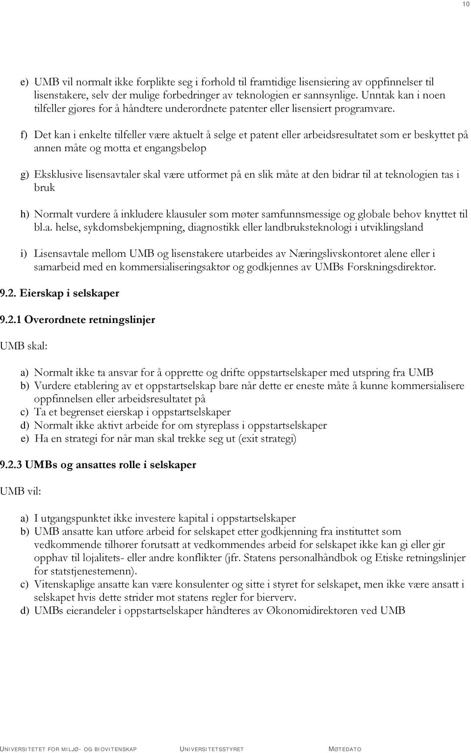 f) Det kan i enkelte tilfeller være aktuelt å selge et patent eller arbeidsresultatet som er beskyttet på annen måte og motta et engangsbeløp g) Eksklusive lisensavtaler skal være utformet på en slik