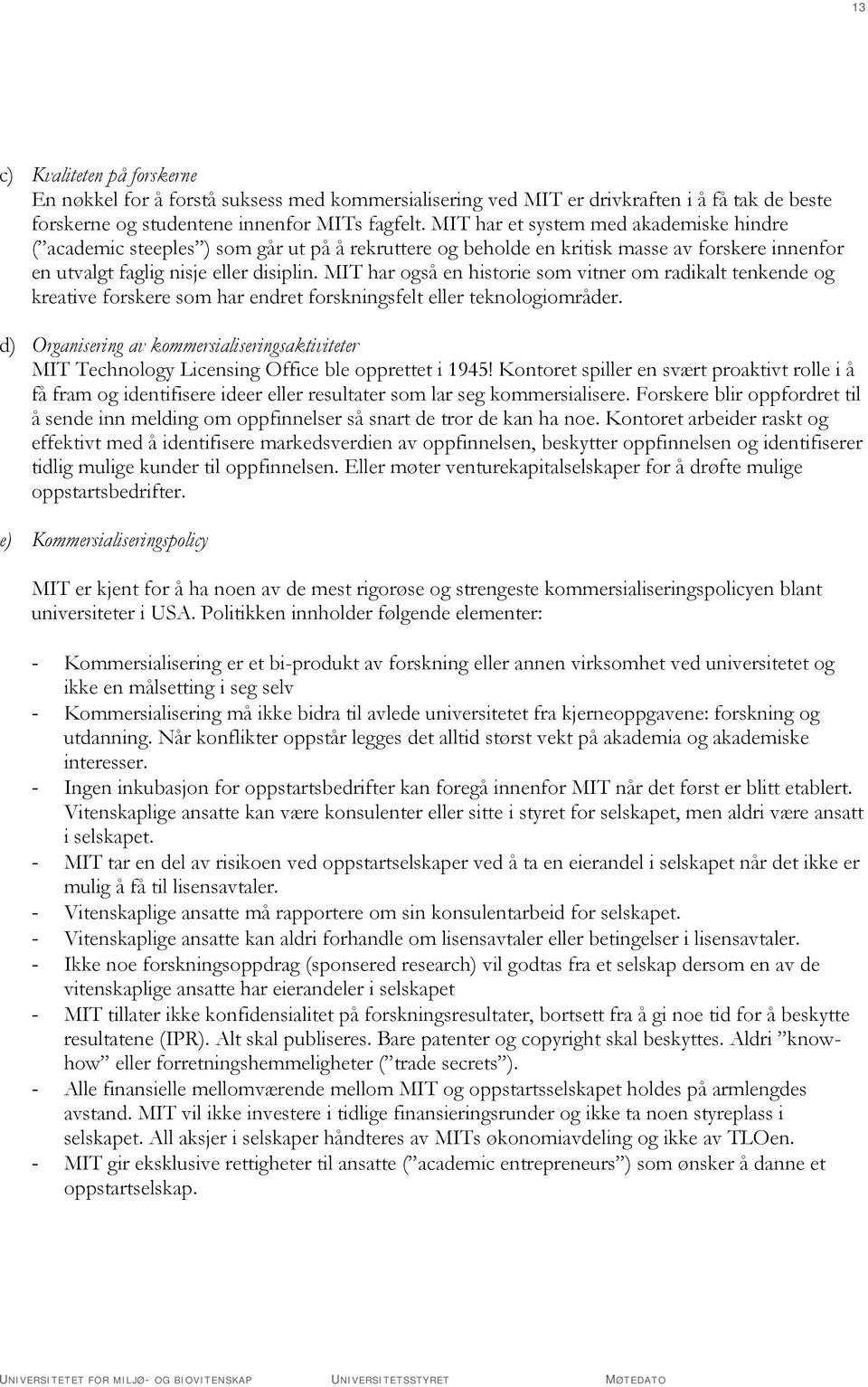 MIT har også en historie som vitner om radikalt tenkende og kreative forskere som har endret forskningsfelt eller teknologiområder.