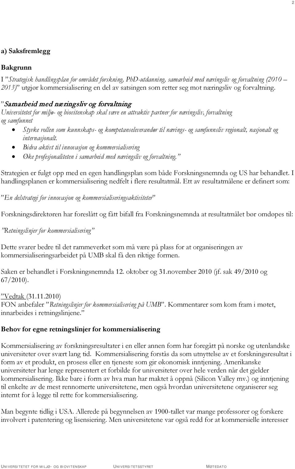 Samarbeid med næringsliv og forvaltning Universitetet for miljø- og biovitenskap skal være en attraktiv partner for næringsliv, forvaltning og samfunnet Styrke rollen som kunnskaps- og