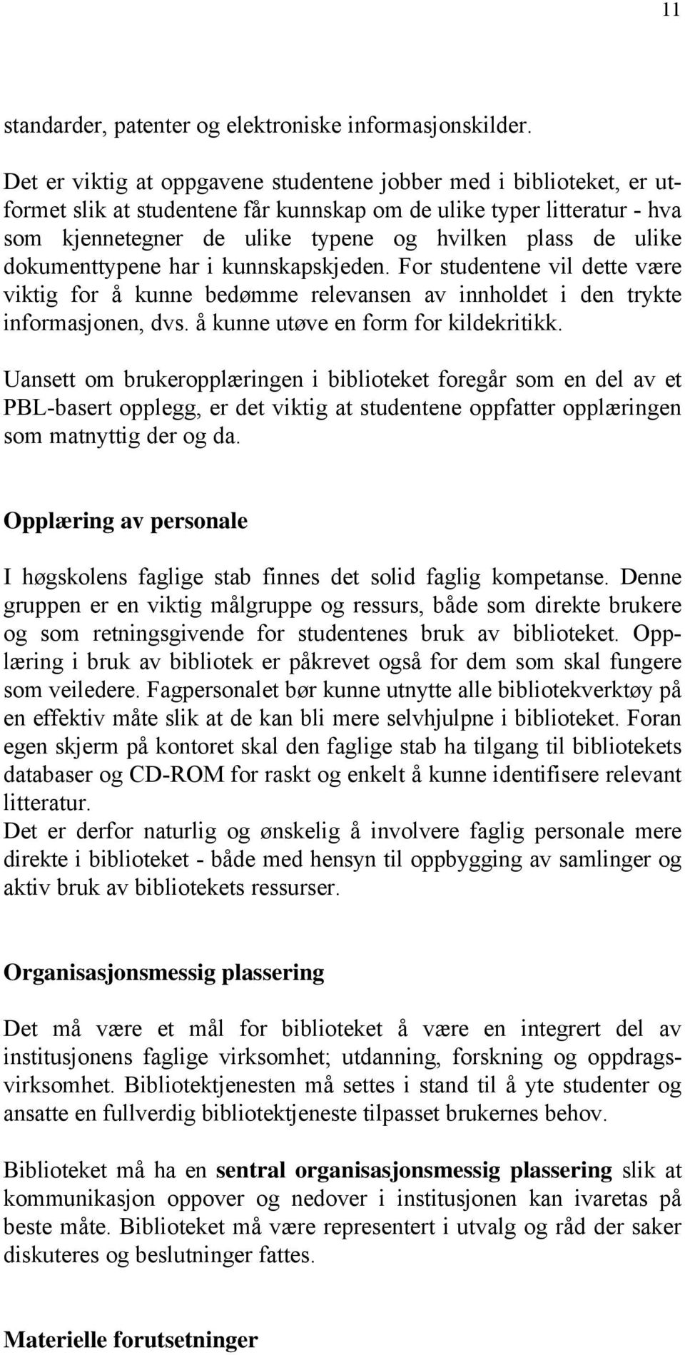 ulike dokumenttypene har i kunnskapskjeden. For studentene vil dette være viktig for å kunne bedømme relevansen av innholdet i den trykte informasjonen, dvs. å kunne utøve en form for kildekritikk.