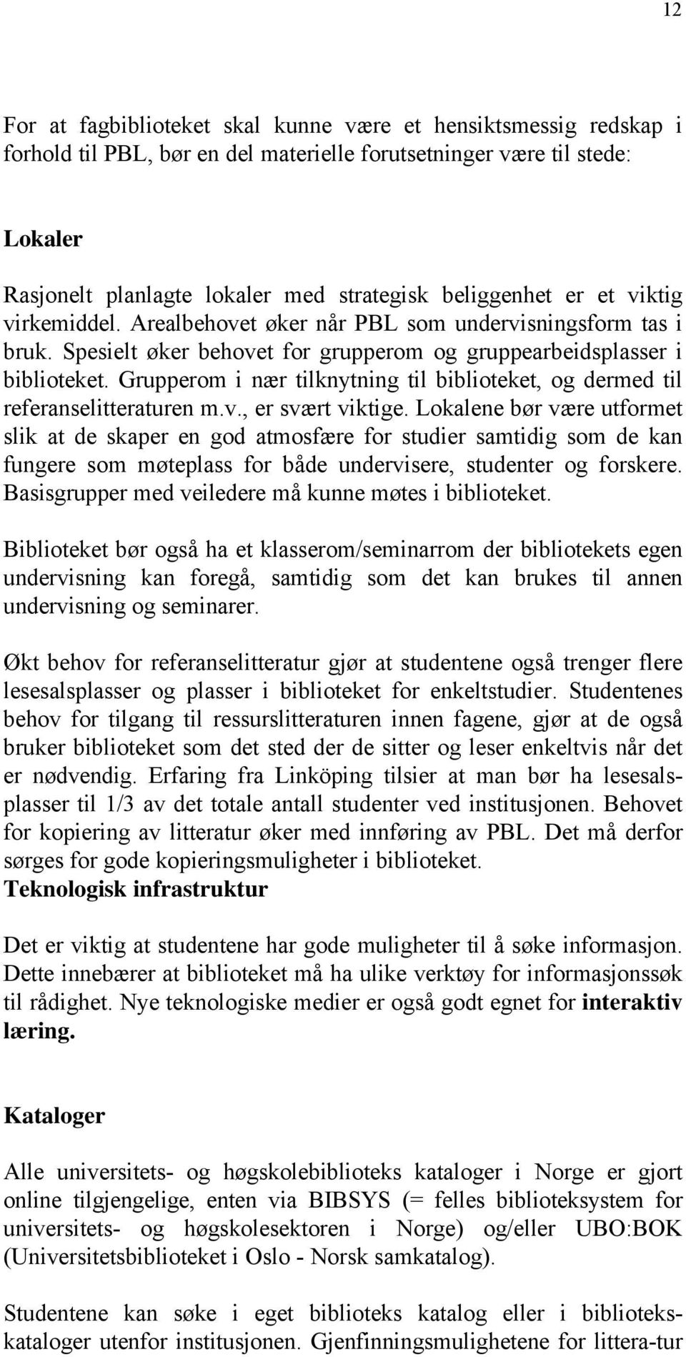 Grupperom i nær tilknytning til biblioteket, og dermed til referanselitteraturen m.v., er svært viktige.