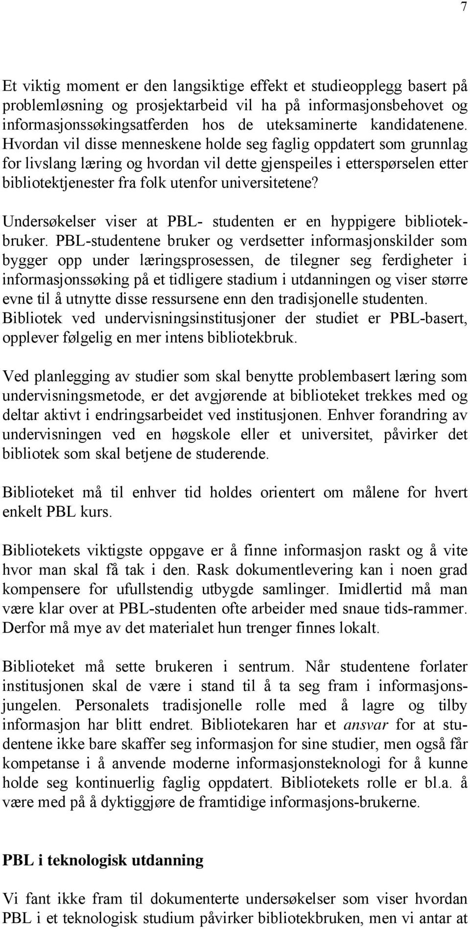 Hvordan vil disse menneskene holde seg faglig oppdatert som grunnlag for livslang læring og hvordan vil dette gjenspeiles i etterspørselen etter bibliotektjenester fra folk utenfor universitetene?