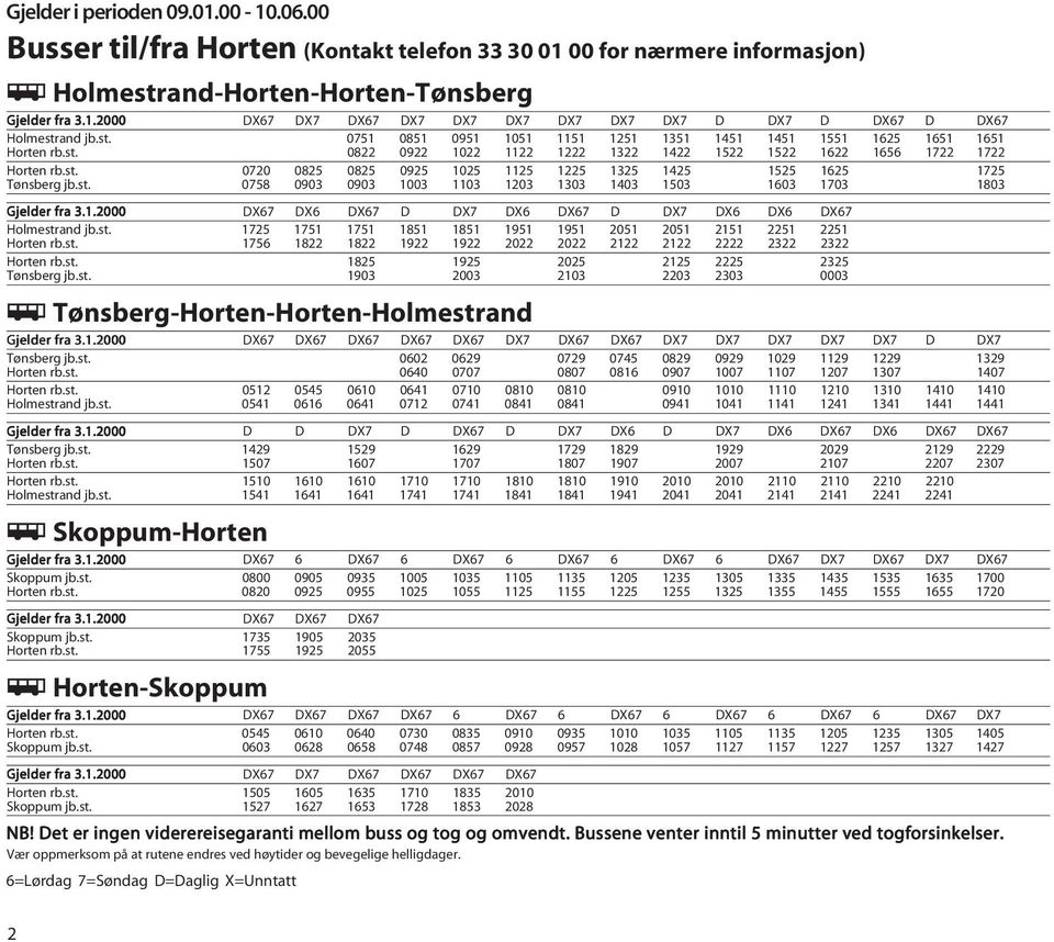 st. 0758 0903 0903 1003 1103 1203 1303 1403 1503 1603 1703 1803 Gjelder fra 3.1.2000 DX67 DX6 DX67 D DX7 DX6 DX67 D DX7 DX6 DX6 DX67 Holmestrand jb.st. 1725 1751 1751 1851 1851 1951 1951 2051 2051 2151 2251 2251 Horten rb.